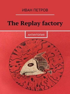 cover image of The Replay factory. АнтиутопиЯ